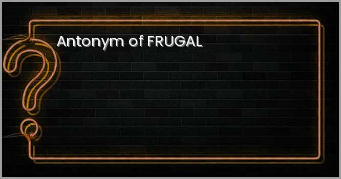 Antonym of FRUGAL
