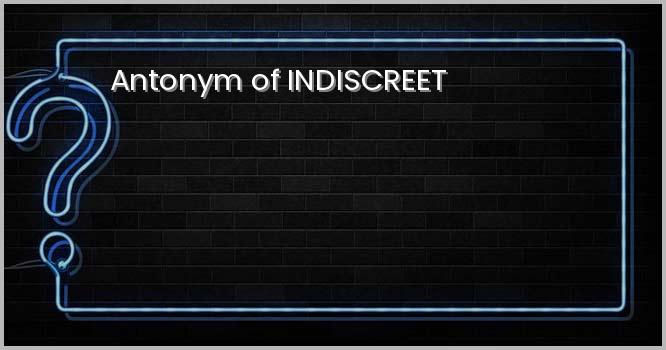 Antonym of INDISCREET