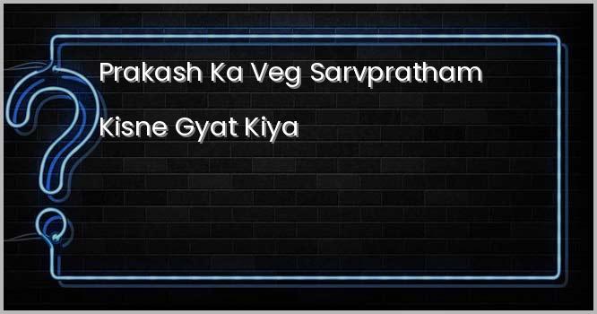 प्रकाश का वेग सर्वप्रथम किसने ज्ञात किया ?