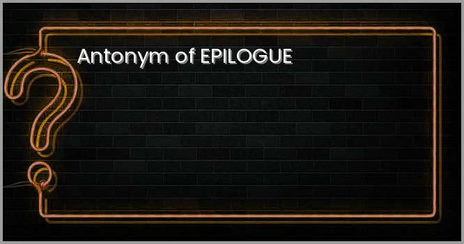 Antonym of EPILOGUE