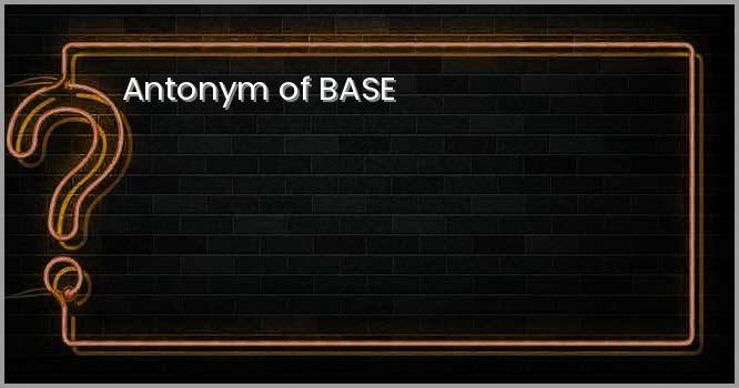 Antonym of BASE