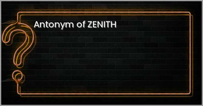 Antonym of ZENITH