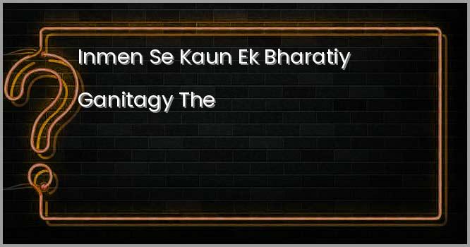 इनमें से कौन एक भारतीय गणितज्ञ थे?