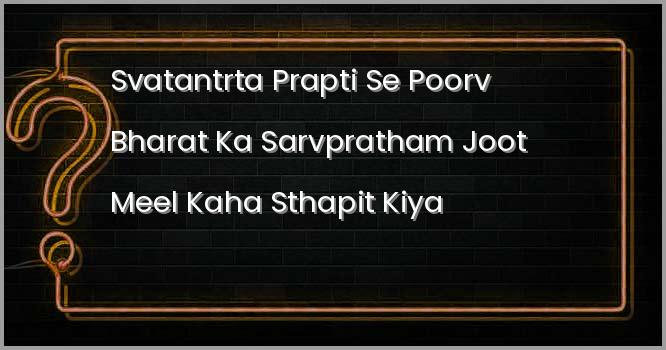 स्वतंत्रता प्राप्ति से पूर्व, भारत का सर्वप्रथम जूट मिल कहाँ स्थापित किया गया था?