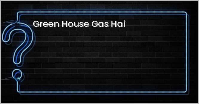 ग्रीन हाउस गैस है?