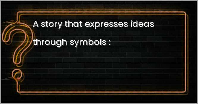 A story that expresses ideas through symbols :