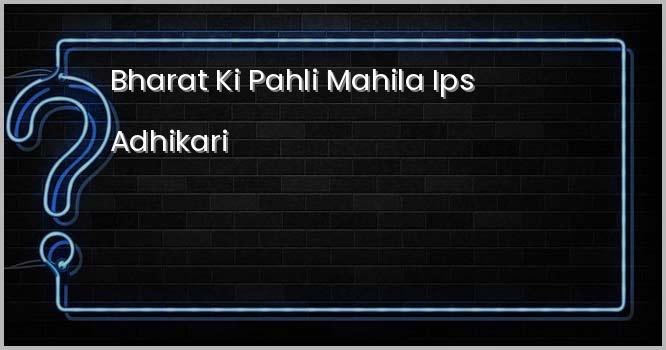 भारत की पहली महिला I.P.S. अधिकारी –