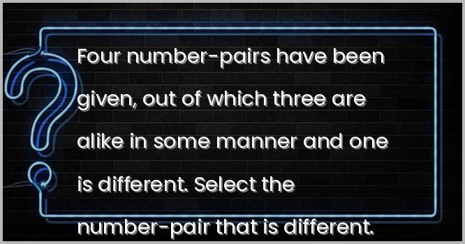 Four number-pairs have been given, out of which three are alike in some manner and one is different. Select the number-pair that is different.
