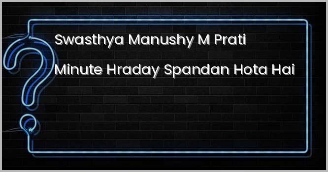 स्वस्थ्य मनुष्य में प्रति मिनट हृदय स्पन्दन होता है ?