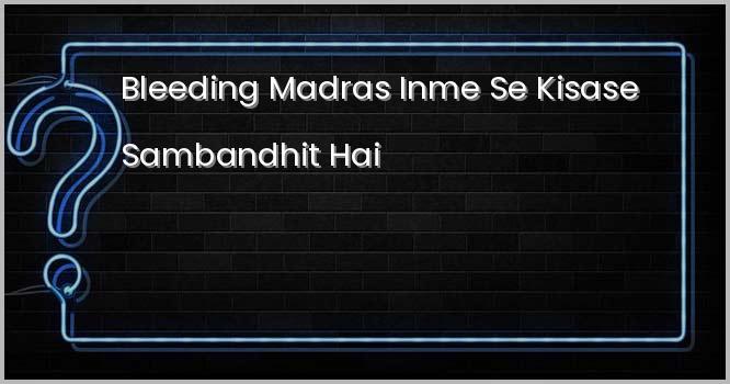 “ब्लीडिंग मद्रास” इनमे से किससे सम्बंधित है?