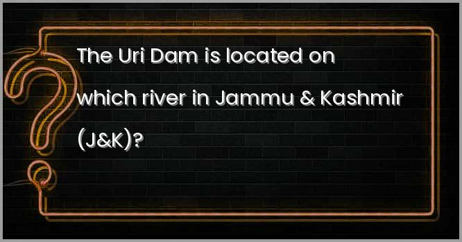 The Uri Dam is located on which river in Jammu & Kashmir (J&K)?