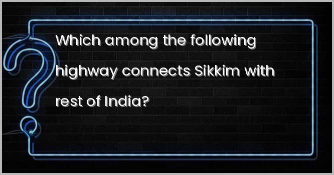 Which among the following highway connects Sikkim with rest of India?